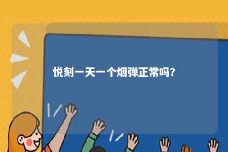 悦刻一天一个烟弹正常吗
？ 